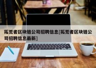 拓荒者区块链公司招聘信息[拓荒者区块链公司招聘信息最新]