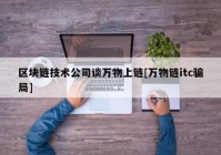 区块链技术公司谈万物上链[万物链itc骗局]