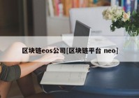 区块链eos公司[区块链平台 neo]