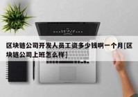 区块链公司开发人员工资多少钱啊一个月[区块链公司上班怎么样]