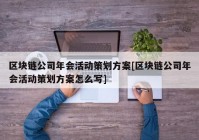 区块链公司年会活动策划方案[区块链公司年会活动策划方案怎么写]