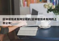 区块链技术支持公司的[区块链技术支持的上市公司]