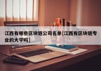 江西有哪些区块链公司名单[江西有区块链专业的大学吗]