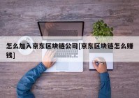 怎么加入京东区块链公司[京东区块链怎么赚钱]