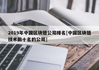 2019年中国区块链公司排名[中国区块链技术前十名的公司]